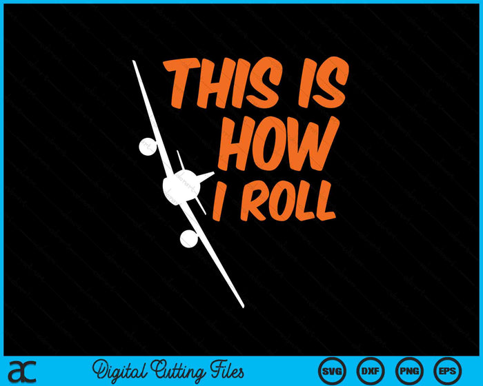 This Is How I Roll Funny Pilot & Aviation SVG PNG Digital Cutting Files