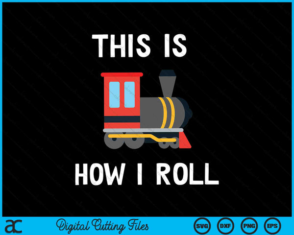This Is How I Roll Funny Train SVG PNG Digital Cutting Files