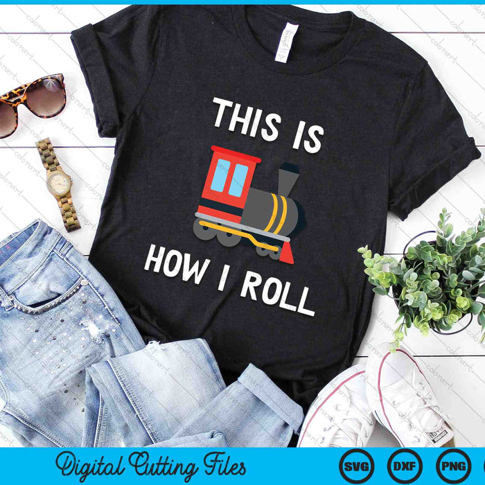 This Is How I Roll Funny Train SVG PNG Digital Cutting Files
