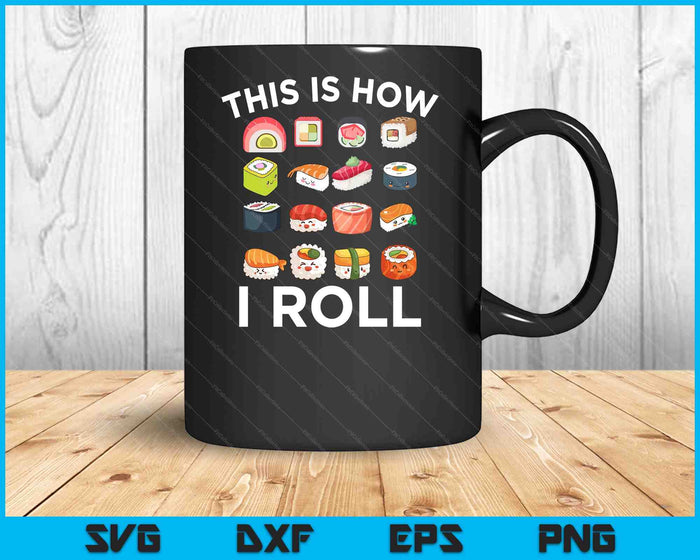 This Is How I Roll Sushi Roll Japanese Food SVG PNG Digital Cutting Files