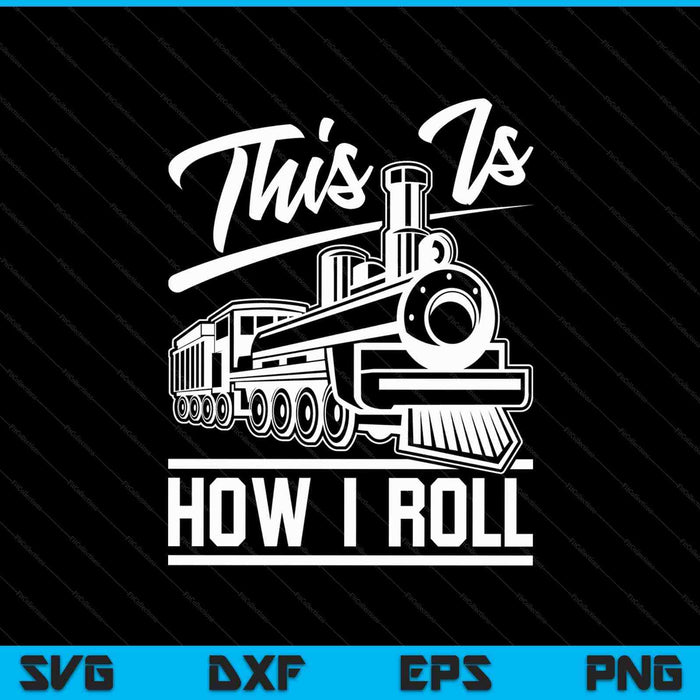 This Is How I Roll Train Engineer & Railroad Lovers SVG PNG Cutting Printable Files