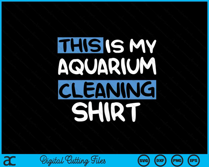 This Is My Aquarium Cleaning Shirt SVG PNG Digital Printable Files