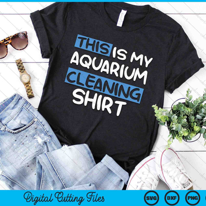This Is My Aquarium Cleaning Shirt SVG PNG Digital Printable Files