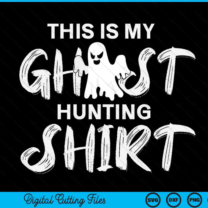 This Is My Ghost Hunting Shirt Paranormal Hunter SVG PNG Digital Cutting Files