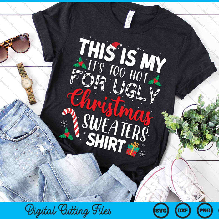This Is My It's Too Hot For Ugly Christmas Sweaters Shirt SVG PNG Digital Cutting Files