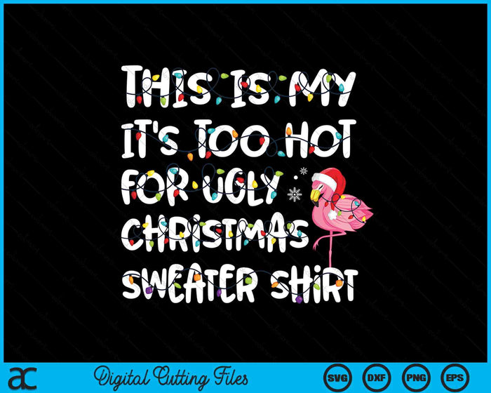 This Is My It's Too Hot For Ugly Sweater Flamingo Christmas SVG PNG Digital Cutting Files