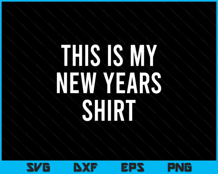 This Is My New Years Shirt Funny New Years Eve SVG PNG Digital Cutting Files