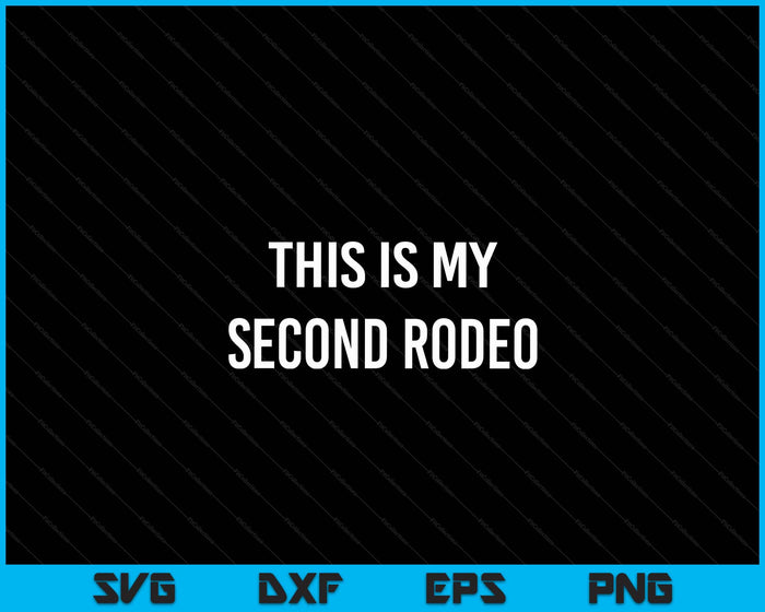 This Is My Second Rodeo Funny Sarcastic Western SVG PNG Digital Cutting File