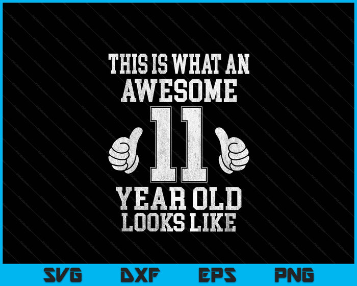 This Is What An Awesome 11 Year Old Looks Like 11th Birthday SVG PNG Digital Printable Files