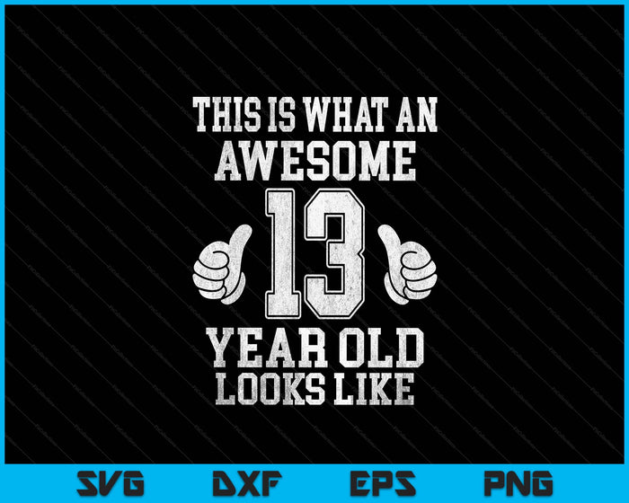 This Is What An Awesome 13 Year Old Looks Like 13th Birthday SVG PNG Digital Printable Files
