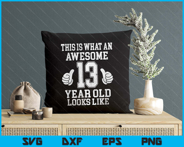 This Is What An Awesome 13 Year Old Looks Like 13th Birthday SVG PNG Digital Printable Files