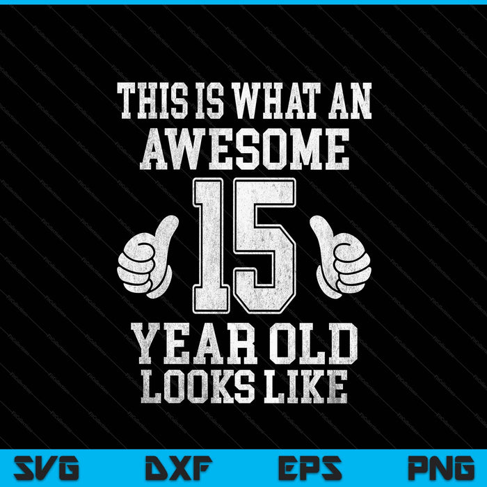This is what an awesome 15 year old looks like 15th birthday SVG cut file