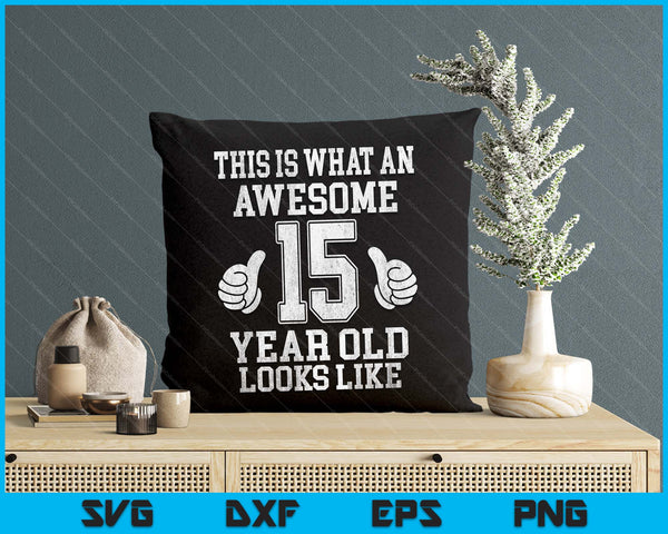 This Is What An Awesome 15 Year Old Looks Like 15th Birthday SVG PNG Digital Printable Files
