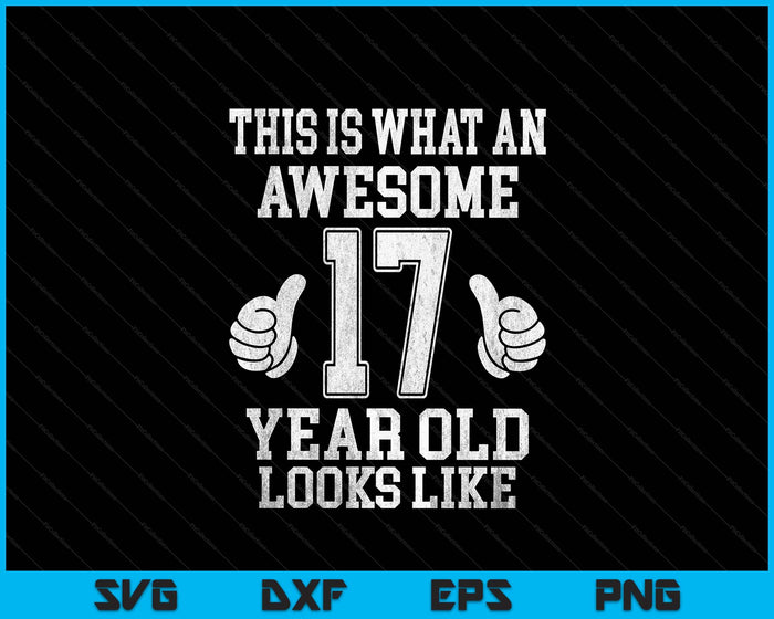 This Is What An Awesome 17 Year Old Looks Like 17th Birthday SVG PNG Digital Printable Files
