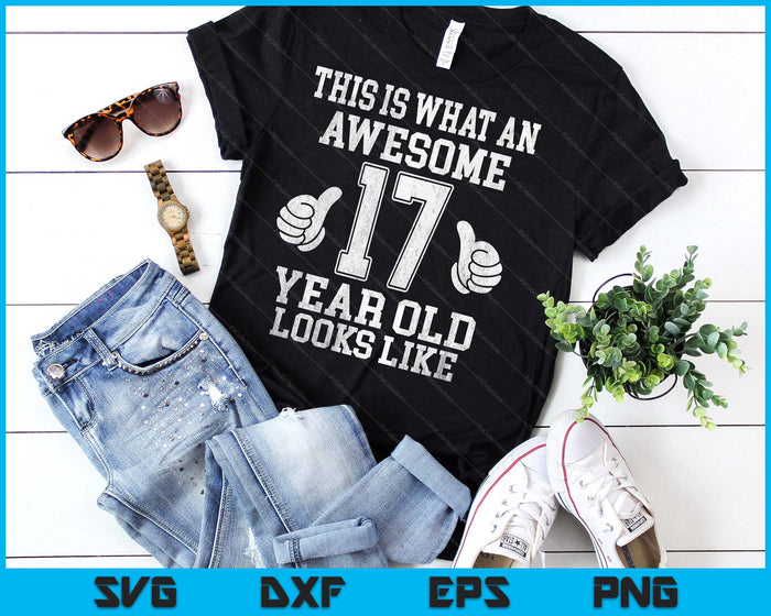 This Is What An Awesome 17 Year Old Looks Like 17th Birthday SVG PNG Digital Printable Files