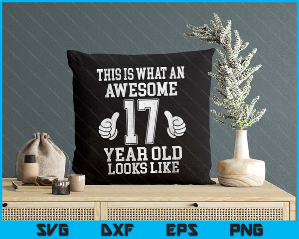 This Is What An Awesome 17 Year Old Looks Like 17th Birthday SVG PNG Digital Printable Files