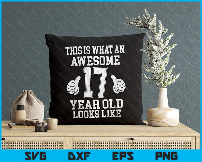 This Is What An Awesome 17 Year Old Looks Like 17th Birthday SVG PNG Digital Printable Files