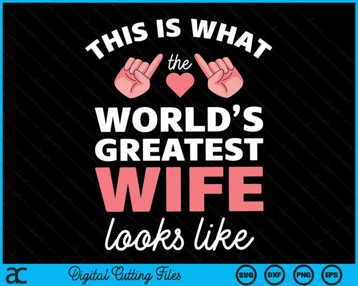 This Is What The Worlds Greatest Wife Looks Like Best Wife Ever SVG PNG Digital Printable Files