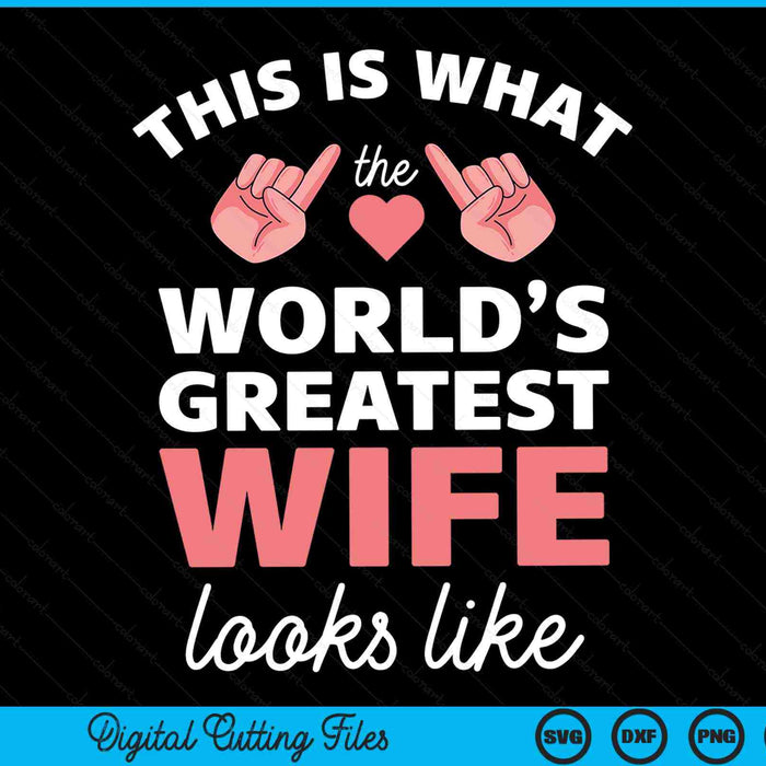 This Is What The Worlds Greatest Wife Looks Like Best Wife Ever SVG PNG Digital Printable Files