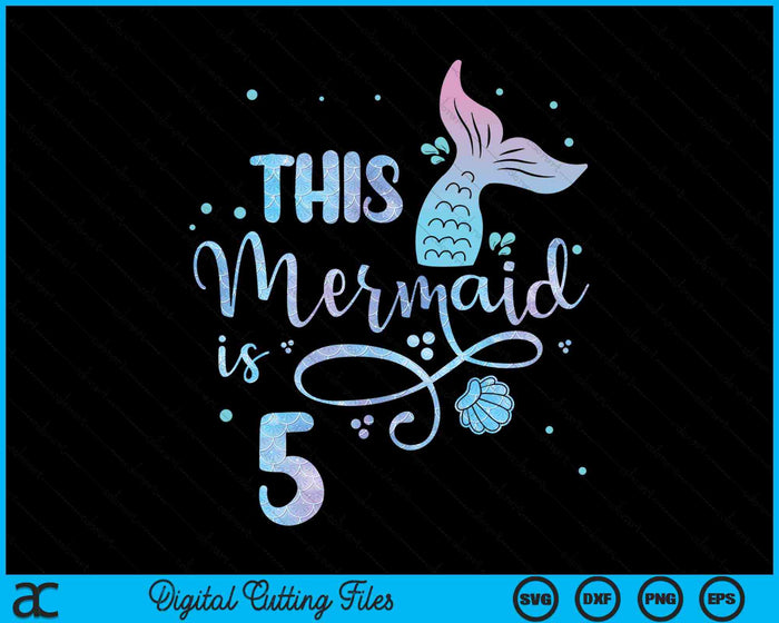 This Mermaid Is 5 Years Old 5th Birthday Mermaid Girl SVG PNG Digital Cutting Files
