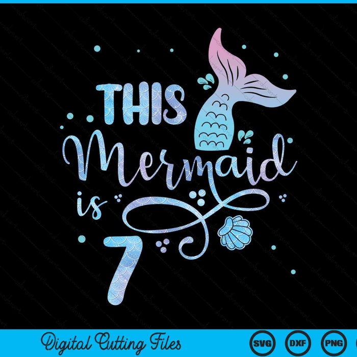 This mermaid is 7 years old 7th birthday mermaid girl SVG PNG cut file for Cricut
