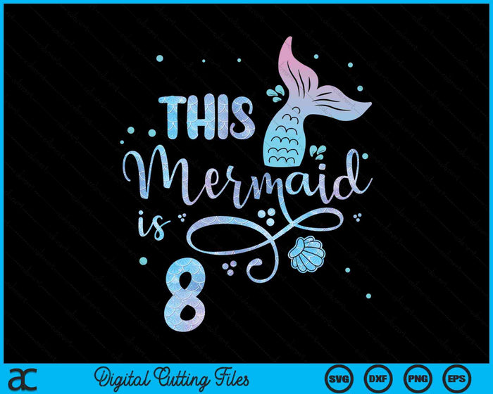 This Mermaid Is 8 Years Old 8th Birthday Mermaid Girl SVG PNG Digital Cutting Files