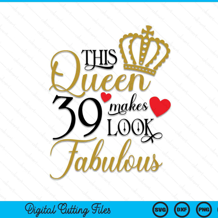 This Queen Makes 39 Look Fabulous SVG PNG Digital Cutting Files