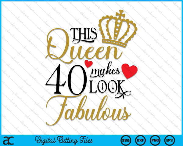 Esta reina hace que 40 se vean fabulosos archivos de corte digital SVG PNG del 40 cumpleaños