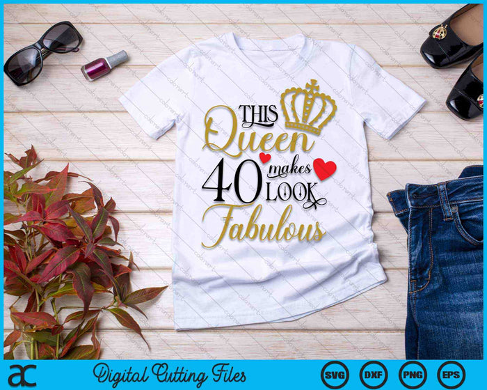 This Queen Makes 40 Look Fabulous 40th Birthday SVG PNG Digital Cutting Files