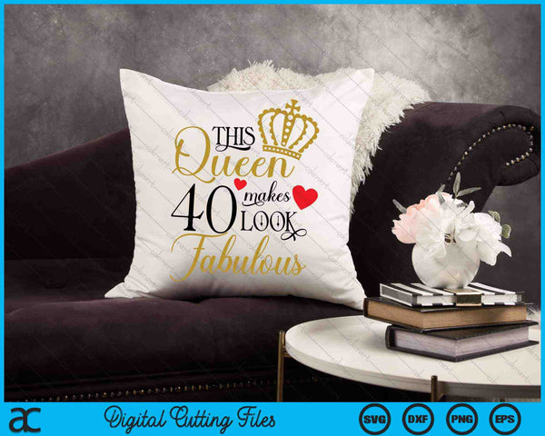 This Queen Makes 40 Look Fabulous 40th Birthday SVG PNG Digital Cutting Files