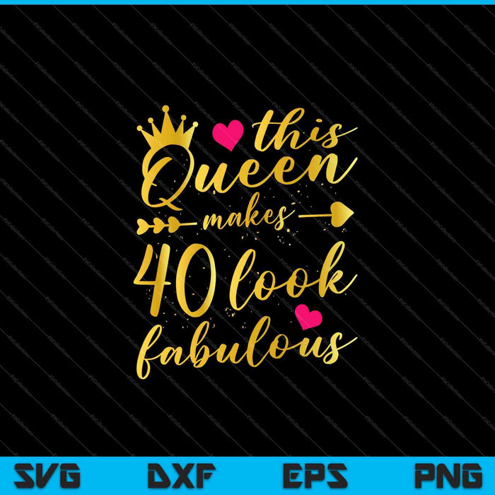This Queen Makes 40 Look Fabulous 40th Birthday Shirt Women SVG PNG Cutting Printable Files