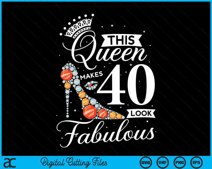 This Queen Makes 40 Looks Fabulous Shirt 40th Birthday Women SVG PNG Digital Cutting Files