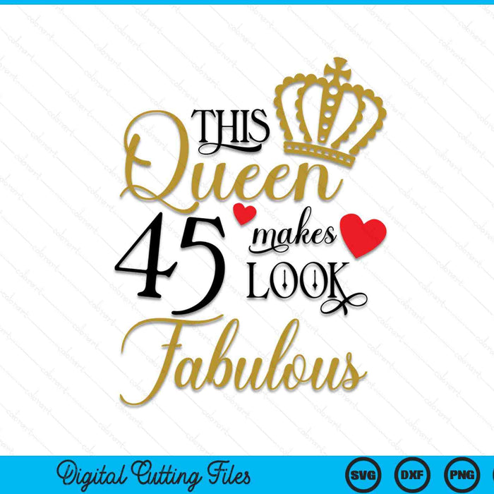 This Queen Makes 45 Look Fabulous SVG PNG Cutting Printable Files