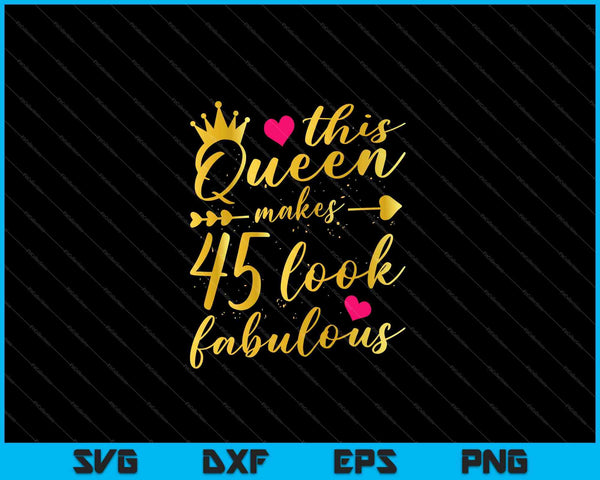 This Queen Makes 45 Look Fabulous 45th Birthday Shirt Women SVG PNG Cutting Printable Files