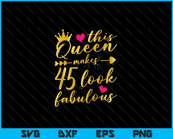 Esta reina hace que 45 se vean fabulosos 45 cumpleaños camisa mujeres SVG PNG cortando archivos imprimibles