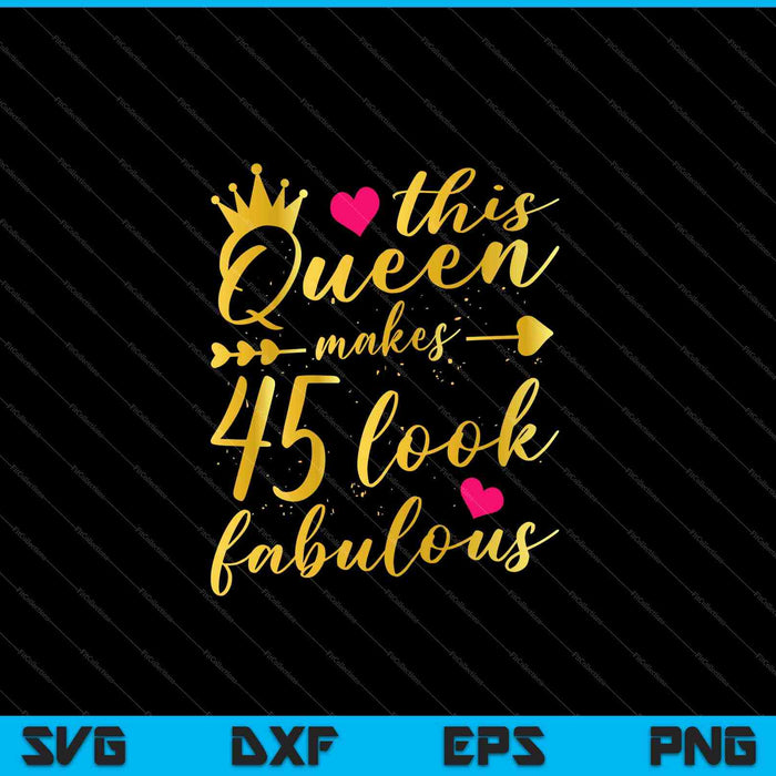 Esta reina hace que 45 se vean fabulosos 45 cumpleaños camisa mujeres SVG PNG cortando archivos imprimibles