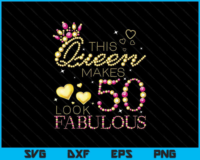 This Queen Makes 50 Look Fabulous SVG PNG Cutting Printable Files