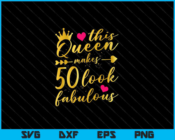 This Queen Makes 50 Look Fabulous 50th Birthday SVG PNG Cutting Printable Files