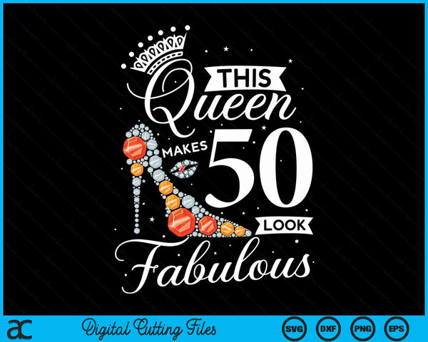 This Queen Makes 50 Looks Fabulous Shirt 50th Birthday Women SVG PNG Digital Cutting Files