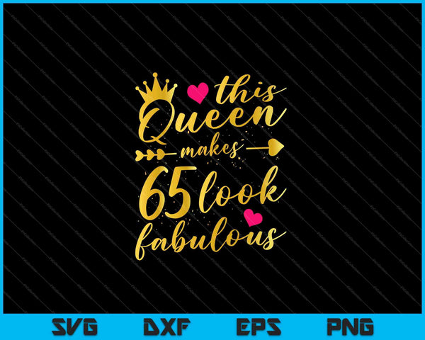 This Queen Makes 65 Look Fabulous 65th Birthday Shirt Women SVG PNG Cutting Printable Files