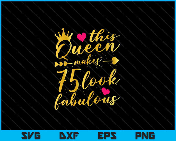 This Queen Makes 75 Look Fabulous 75th Birthday Shirt Women SVG PNG Cutting Printable Files