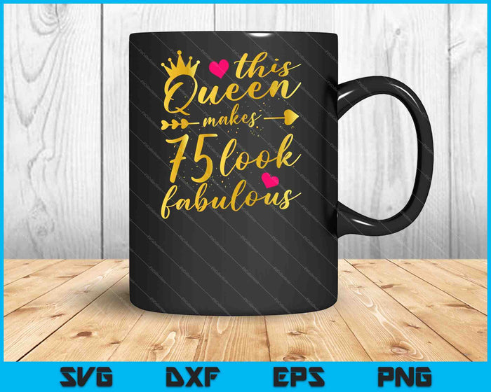 This Queen Makes 75 Look Fabulous 75th Birthday Shirt Women SVG PNG Cutting Printable Files