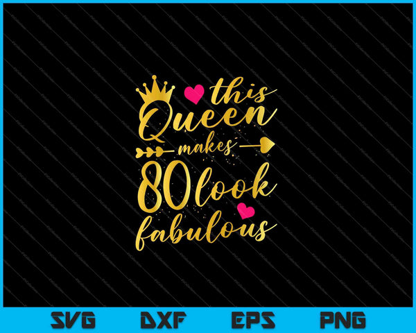 This Queen Makes 80 Look Fabulous 80th Birthday Shirt Women SVG PNG Cutting Printable Files