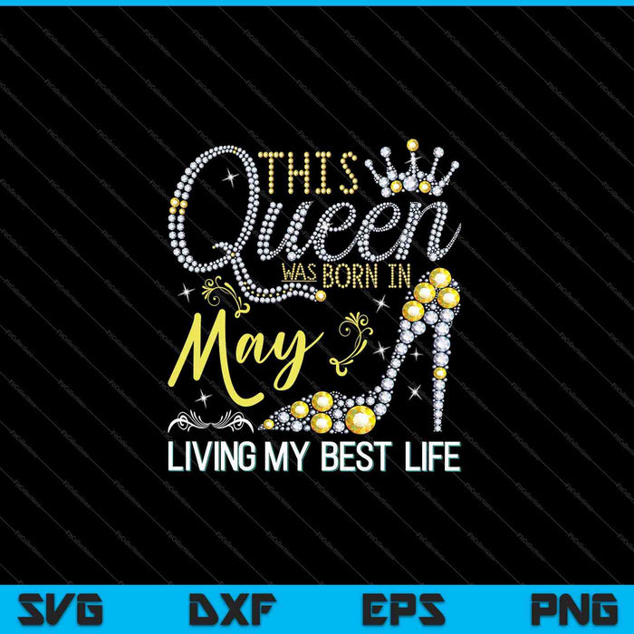 This Queen Was Born in May Living My Best Life SVG PNG Cutting Printable Files