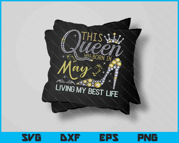 This Queen Was Born in May Living My Best Life SVG PNG Cutting Printable Files