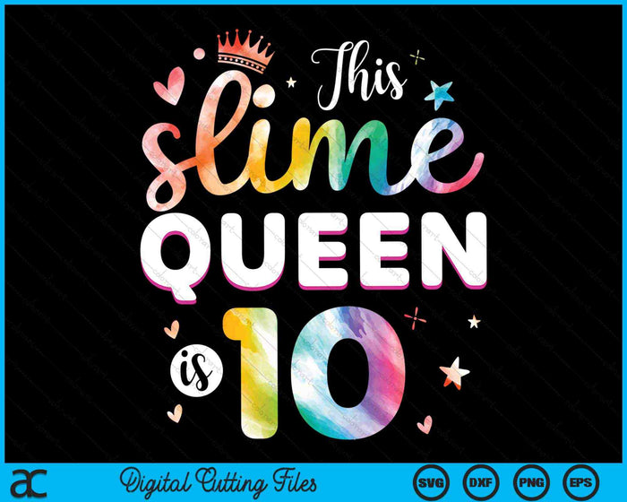 This Slime Queen Is 10 Year Old 10th Birthday SVG PNG Digital Cutting Files