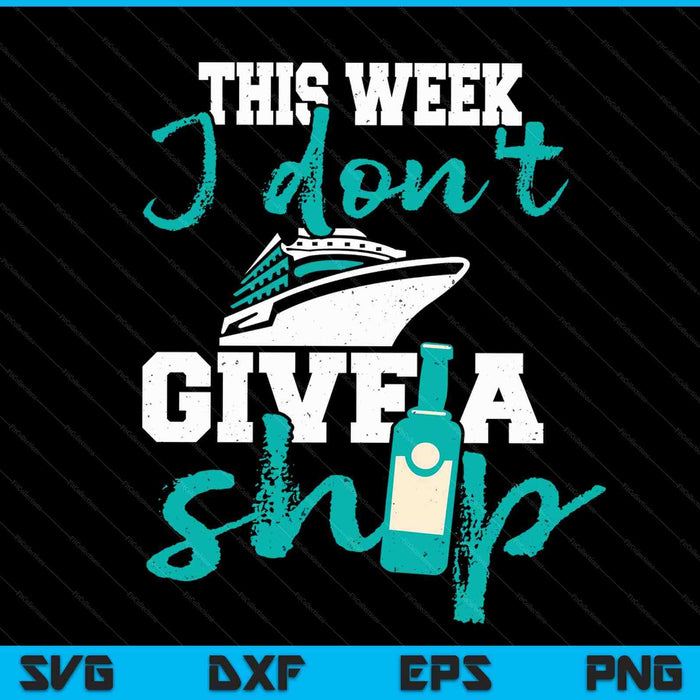 This Week I Don't Give A Ship - Cruise Ship Cruising Cruiser SVG PNG Digital Cutting Files