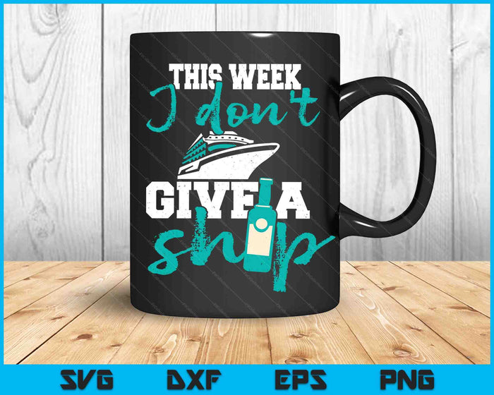 This Week I Don't Give A Ship - Cruise Ship Cruising Cruiser SVG PNG Digital Cutting Files