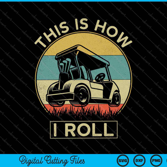 This is How I Roll Golf Cart Shirt Funny Golfers SVG PNG Cutting Printable Files