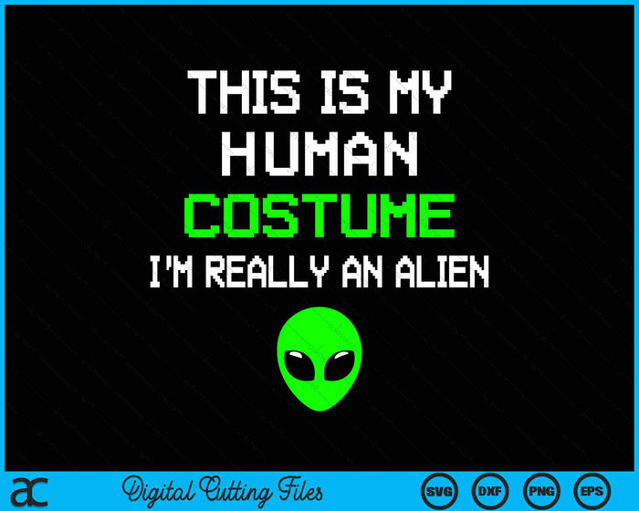 This is My Human Costume I'm Really An Alien Funny SVG PNG Digital Cutting File